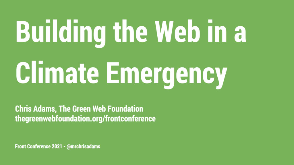 Cover slide: Building the web in a climate emergency.  Chris Adams, the green web foundation