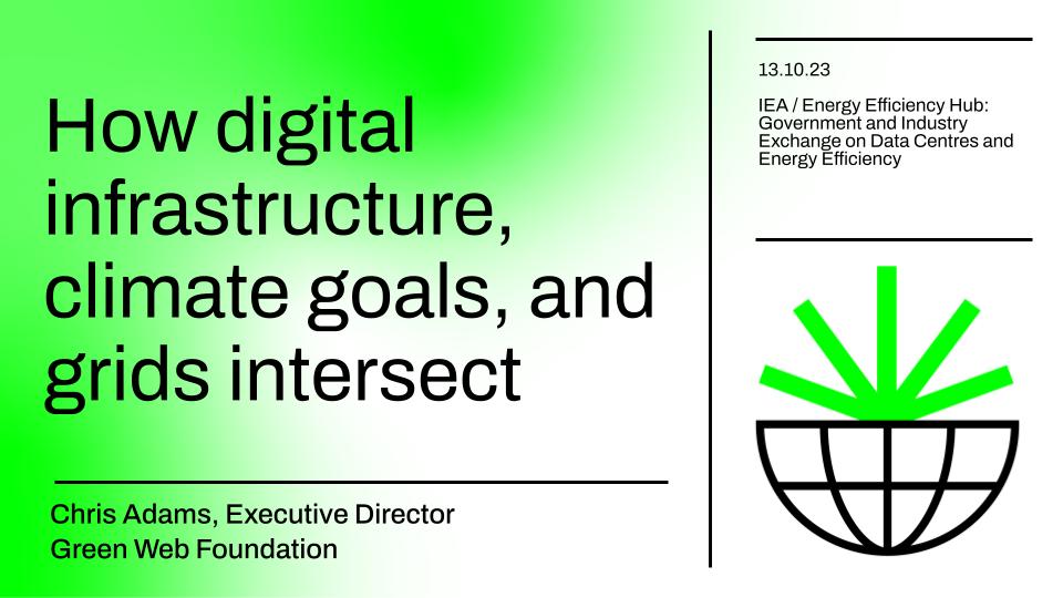 A picture of the first slide:  How digital infrastructure, climate goals, and grids intersect  Chris Adams, Executive Director
Green Web Foundation
