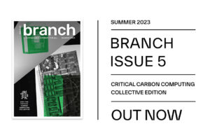 Summer 2023, Branch issue 5, Critical Carbon Computing Collective editior, out now