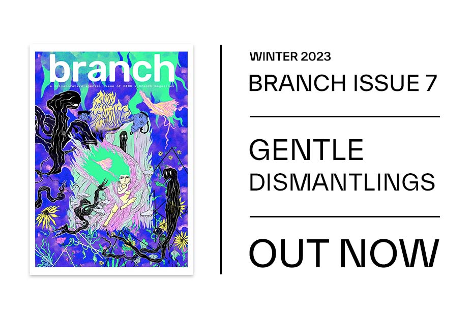 Winter 2023 - Branch issue 7 - Gentle Dismantlings - out now