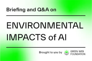 Briefing and Q&A - Environmental Impacts of AI Brought to you by Green Web Foundation