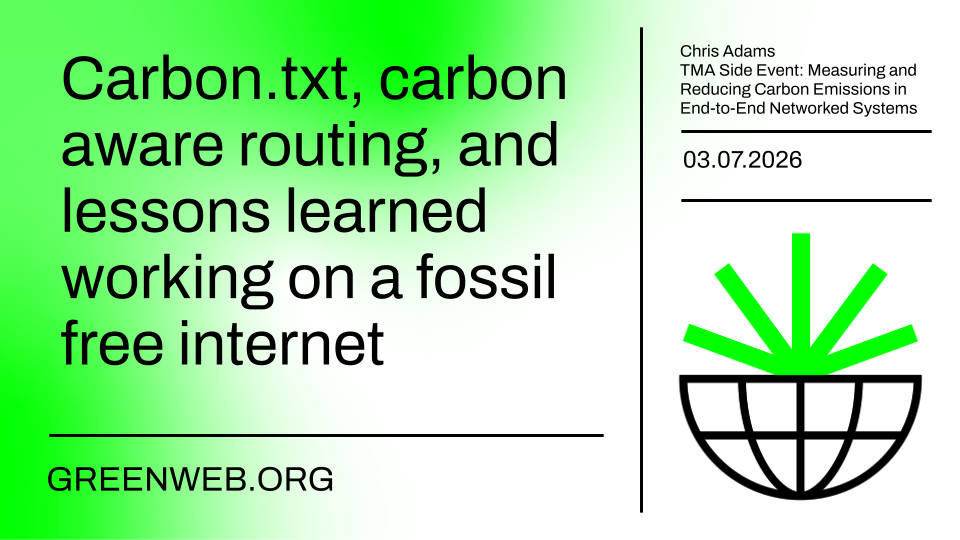 A title slide saying  "Carbon.txt, carbon aware routing, and lessons learned working on a fossil free internet"  The background is a green to white gradient with the green web sunburst logo. 
