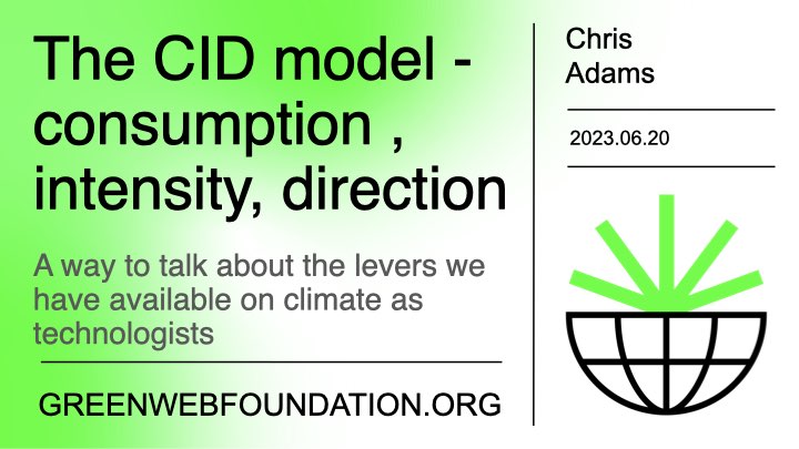 The CID model - consumption , intensity, direction - A way to talk about the levers we have available on climate as technologists