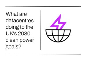 What are datacentres doing to the UK's 2030 clean power goals?