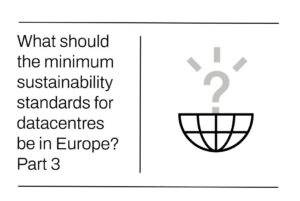 what should the minimum sustainability standards for datacentres in Europe be? part 3