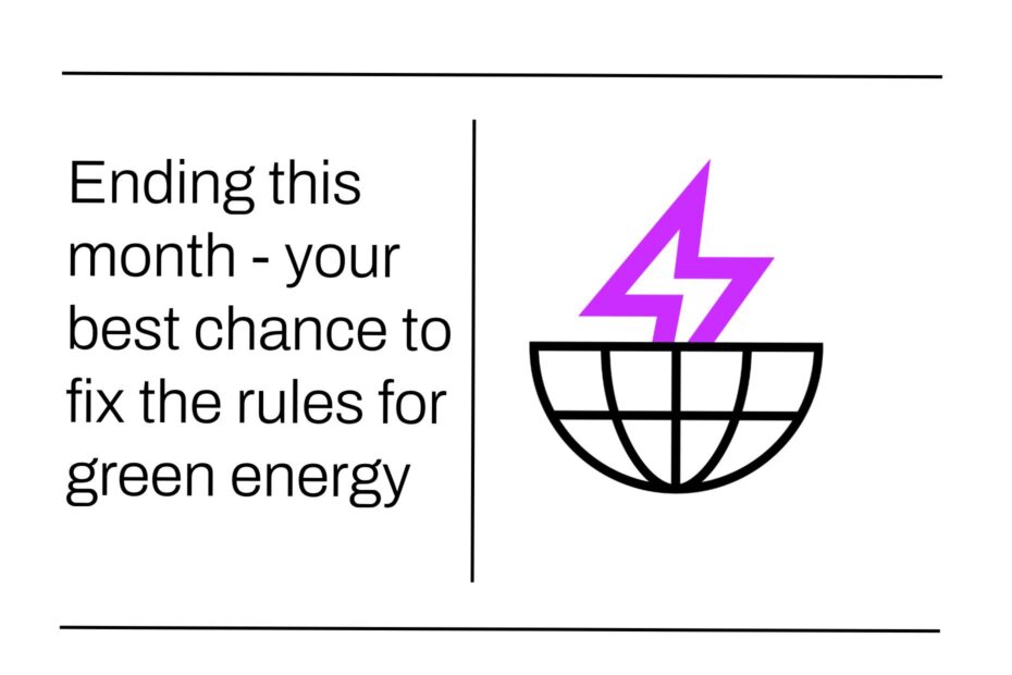 Ending this month - your best chance to fix the rules for green energy
